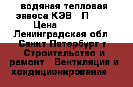 водяная тепловая завеса КЭВ-70П4140W › Цена ­ 25 000 - Ленинградская обл., Санкт-Петербург г. Строительство и ремонт » Вентиляция и кондиционирование   